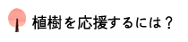 植樹を応援するには？